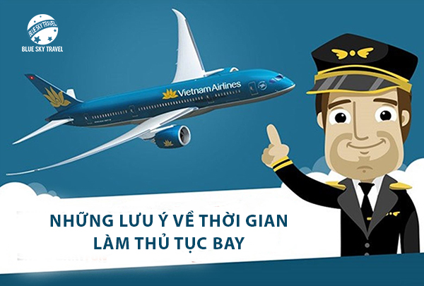 Những lưu ý về thời gian làm thủ tục bay